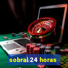 sobral 24 horas